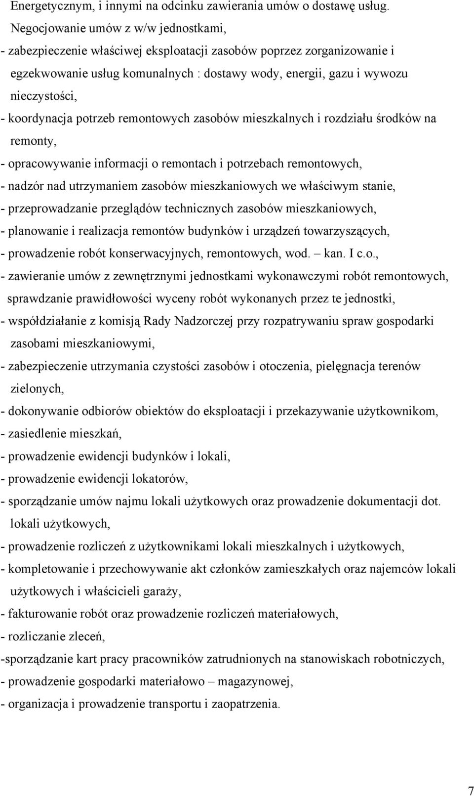 koordynacja potrzeb remontowych zasobów mieszkalnych i rozdziału środków na remonty, - opracowywanie informacji o remontach i potrzebach remontowych, - nadzór nad utrzymaniem zasobów mieszkaniowych