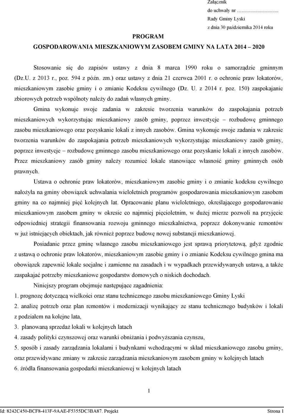 gminnym (Dz.U. z 2013 r., poz. 594 z późn. zm.) oraz ustawy z dnia 21 czerwca 2001 r. o ochronie praw lokatorów, mieszkaniowym zasobie gminy i o zmianie Kodeksu cywilnego (Dz. U. z 2014 r. poz. 150) zaspokajanie zbiorowych potrzeb wspólnoty należy do zadań własnych gminy.