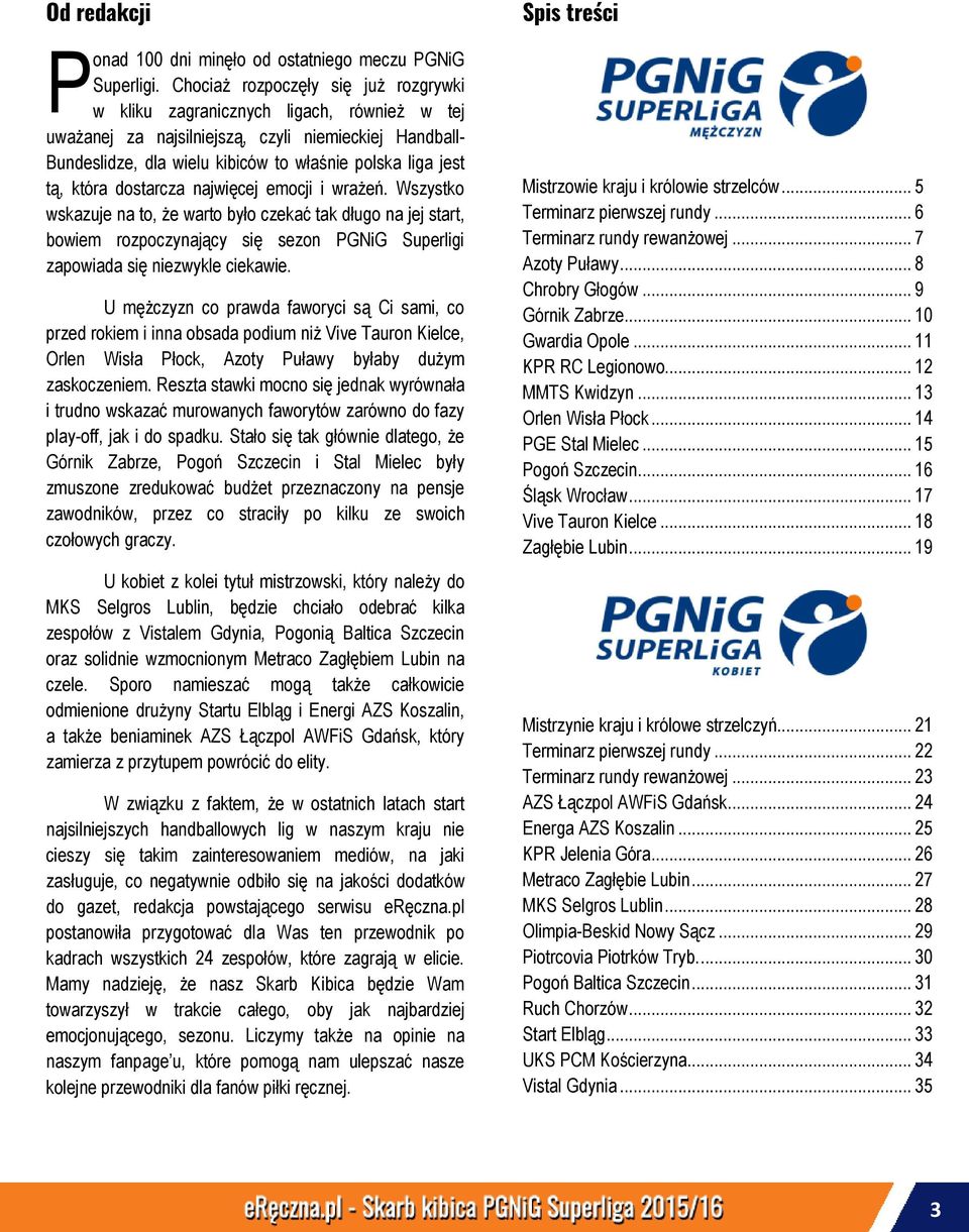 która dostarcza najwięcej emocji i wrażeń. Wszystko wskazuje na to, że warto było czekać tak długo na jej start, bowiem rozpoczynający się sezon PGNiG Superligi zapowiada się niezwykle ciekawie.