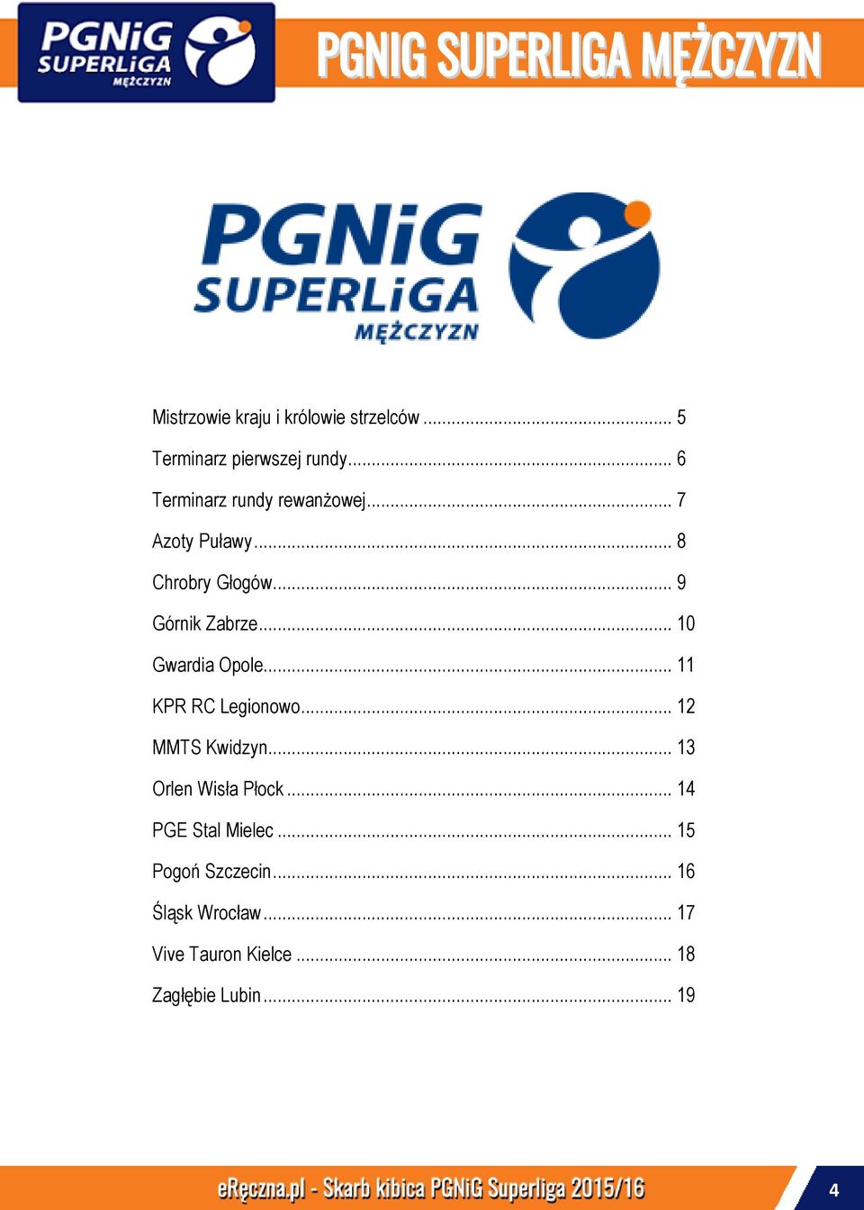 .. 10 Gwardia Opole... 11 KPR RC Legionowo... 12 MMTS Kwidzyn... 13 Orlen Wisła Płock.
