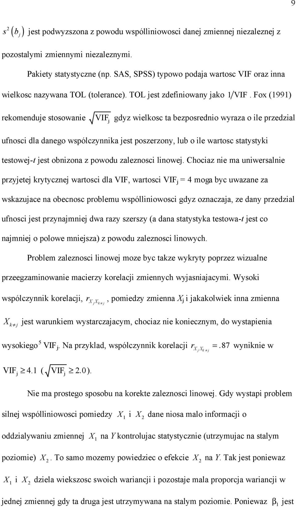 Fox (1991) rekomenduje stosowane VIF j gdyz welkosc ta bezposredno wyraza o le przedzal ufnosc dla danego wspólczynnka jest poszerzony, lub o le wartosc statystyk testowej-t jest obnzona z powodu