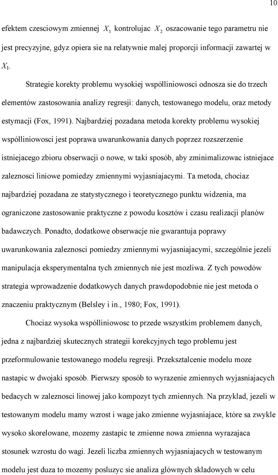 Najbardzej pozadana metoda korekty problemu wysokej wspóllnowosc jest poprawa uwarunkowana danych poprzez rozszerzene stnejacego zboru obserwacj o nowe, w tak sposób, aby zmnmalzowac stnejace