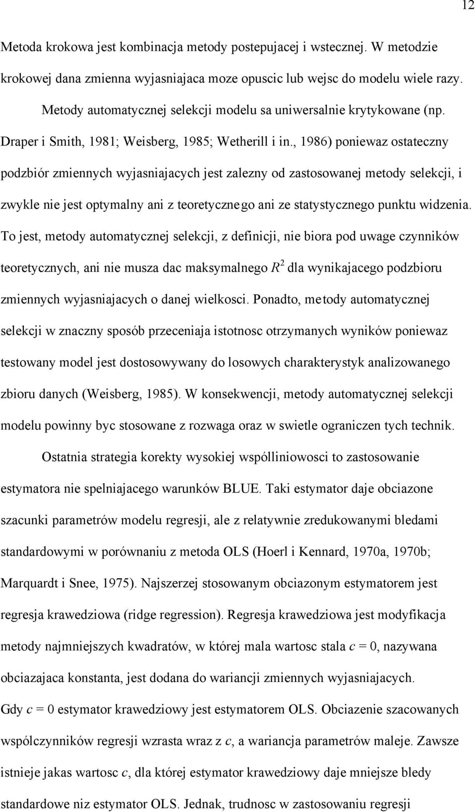 , 1986) ponewaz ostateczny podzbór zmennych wyjasnajacych jest zalezny od zastosowanej metody selekcj, zwykle ne jest optymalny an z teoretycznego an ze statystycznego punktu wdzena.