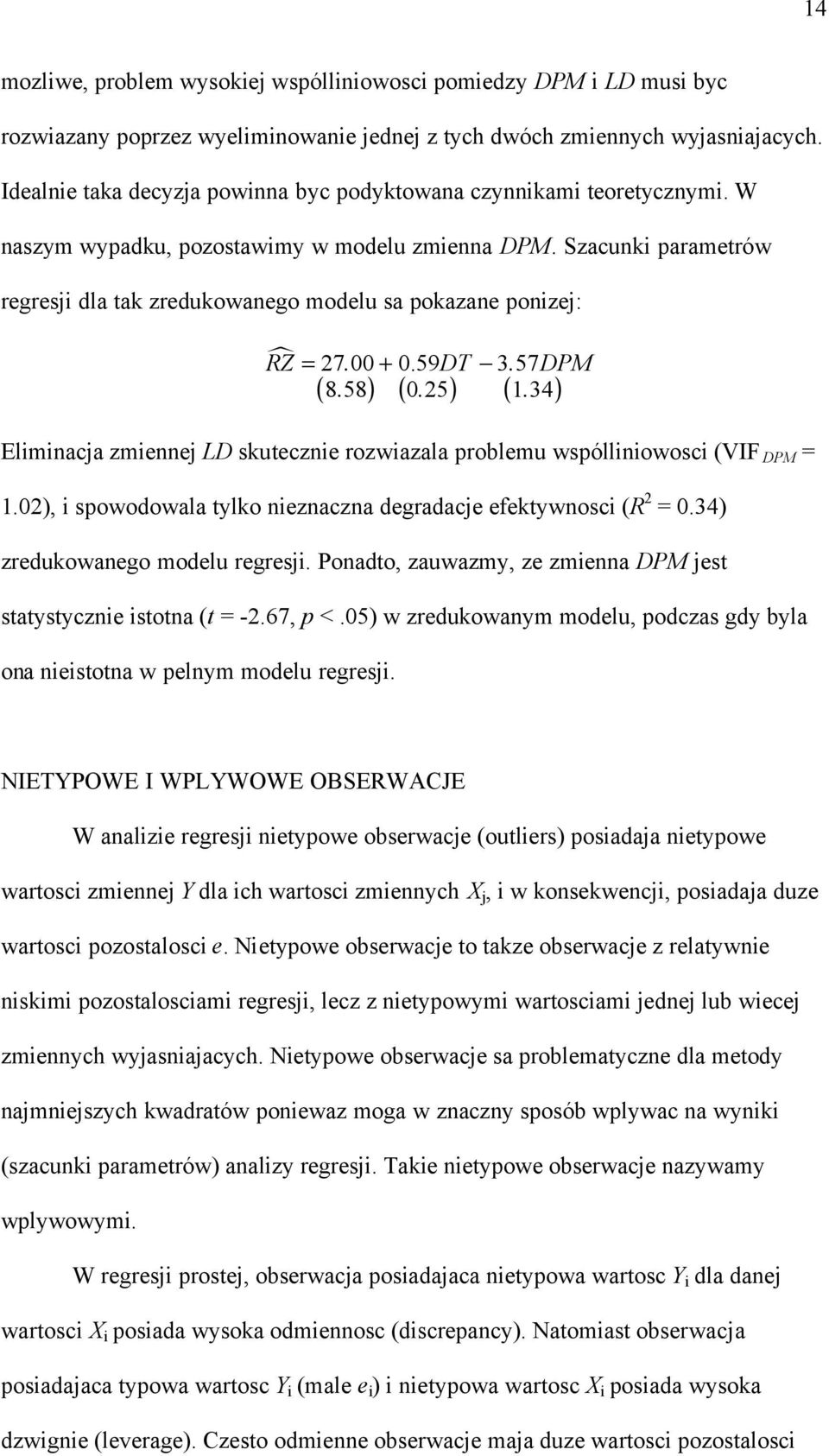 Szacunk parametrów regresj dla tak zredukowanego modelu sa pokazane ponzej: RZ = 2700. + 0.59DT 357. DPM 858. 025. 134.