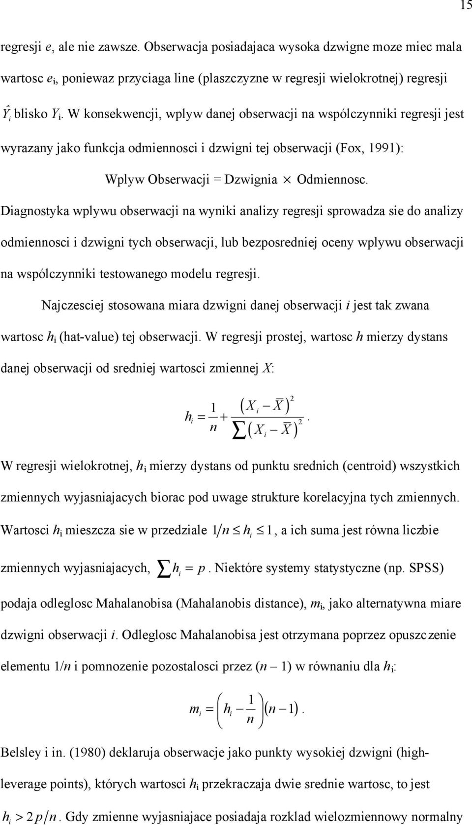 Dagnostyka wplywu obserwacj na wynk analzy regresj sprowadza se do analzy odmennosc dzwgn tych obserwacj, lub bezposrednej oceny wplywu obserwacj na wspólczynnk testowanego modelu regresj.