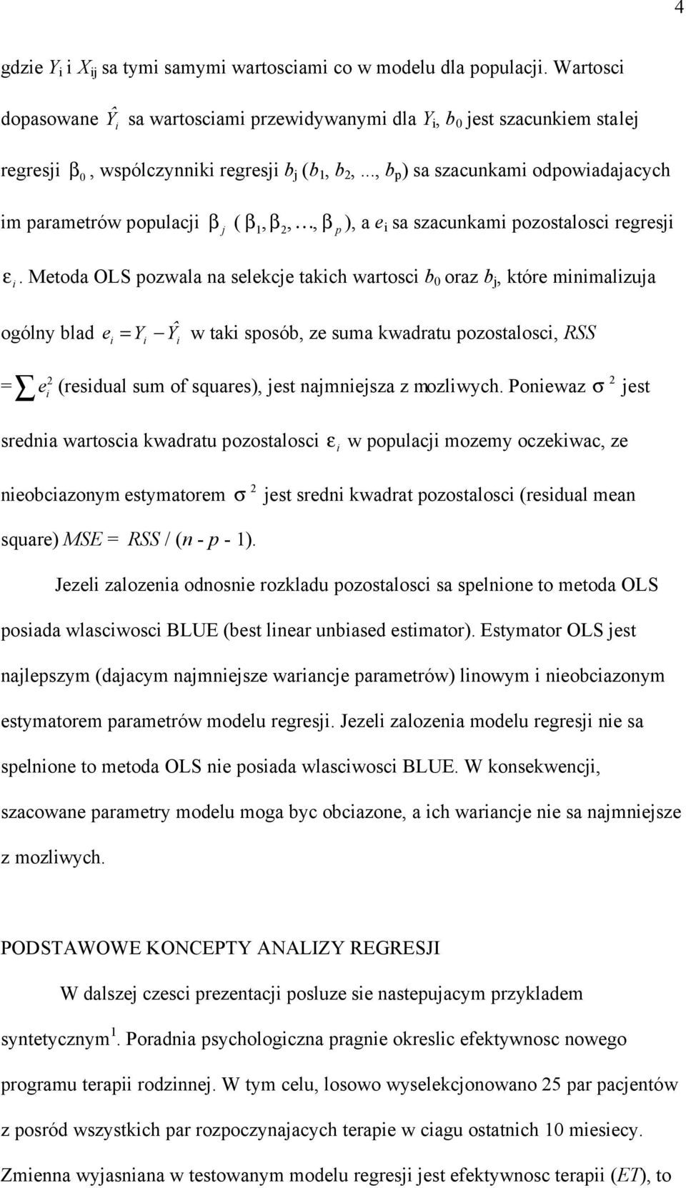 Metoda OLS pozwala na selekcje takch wartosc b 0 oraz b j, które mnmalzuja ogólny blad e = Y ˆ Y w tak sposób, ze suma kwadratu pozostalosc, RSS 2 = e (resdual sum of squares), jest najmnejsza z