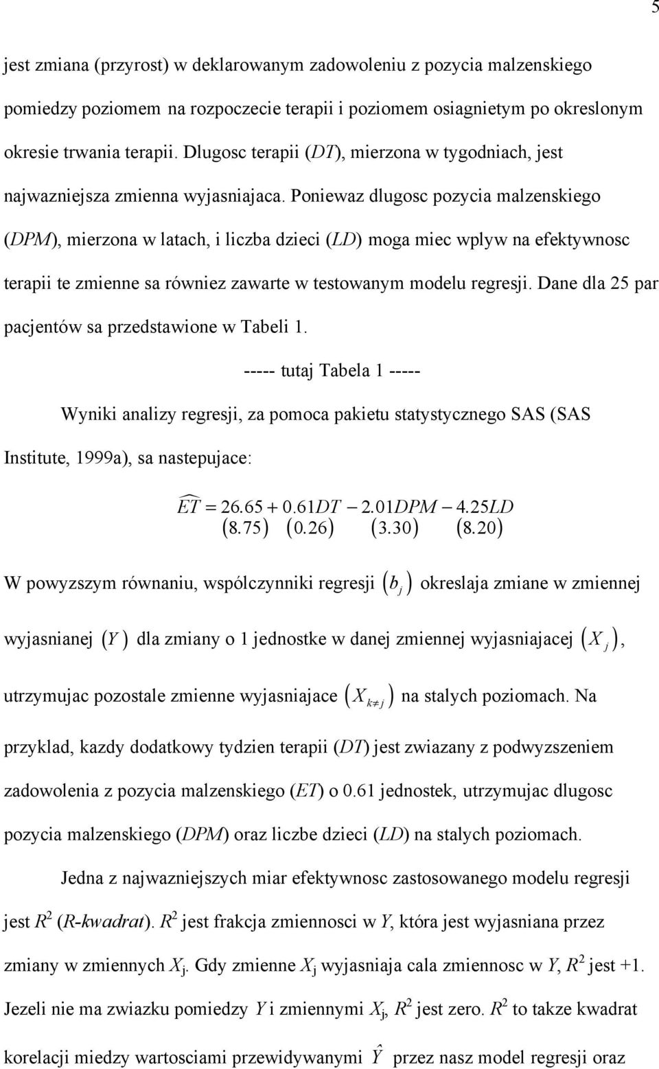 Ponewaz dlugosc pozyca malzenskego (DPM), merzona w latach, lczba dzec (LD) moga mec wplyw na efektywnosc terap te zmenne sa równez zawarte w testowanym modelu regresj.