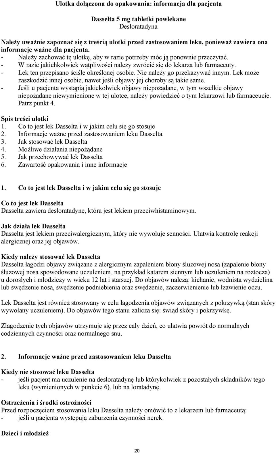 - Lek ten przepisano ściśle określonej osobie. Nie należy go przekazywać innym. Lek może zaszkodzić innej osobie, nawet jeśli objawy jej choroby są takie same.