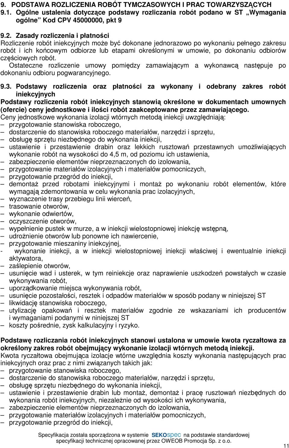 odbiorów częściowych robót. Ostateczne rozliczenie umowy pomiędzy zamawiającym a wykonawcą następuje po dokonaniu odbioru pogwarancyjnego. 9.3.