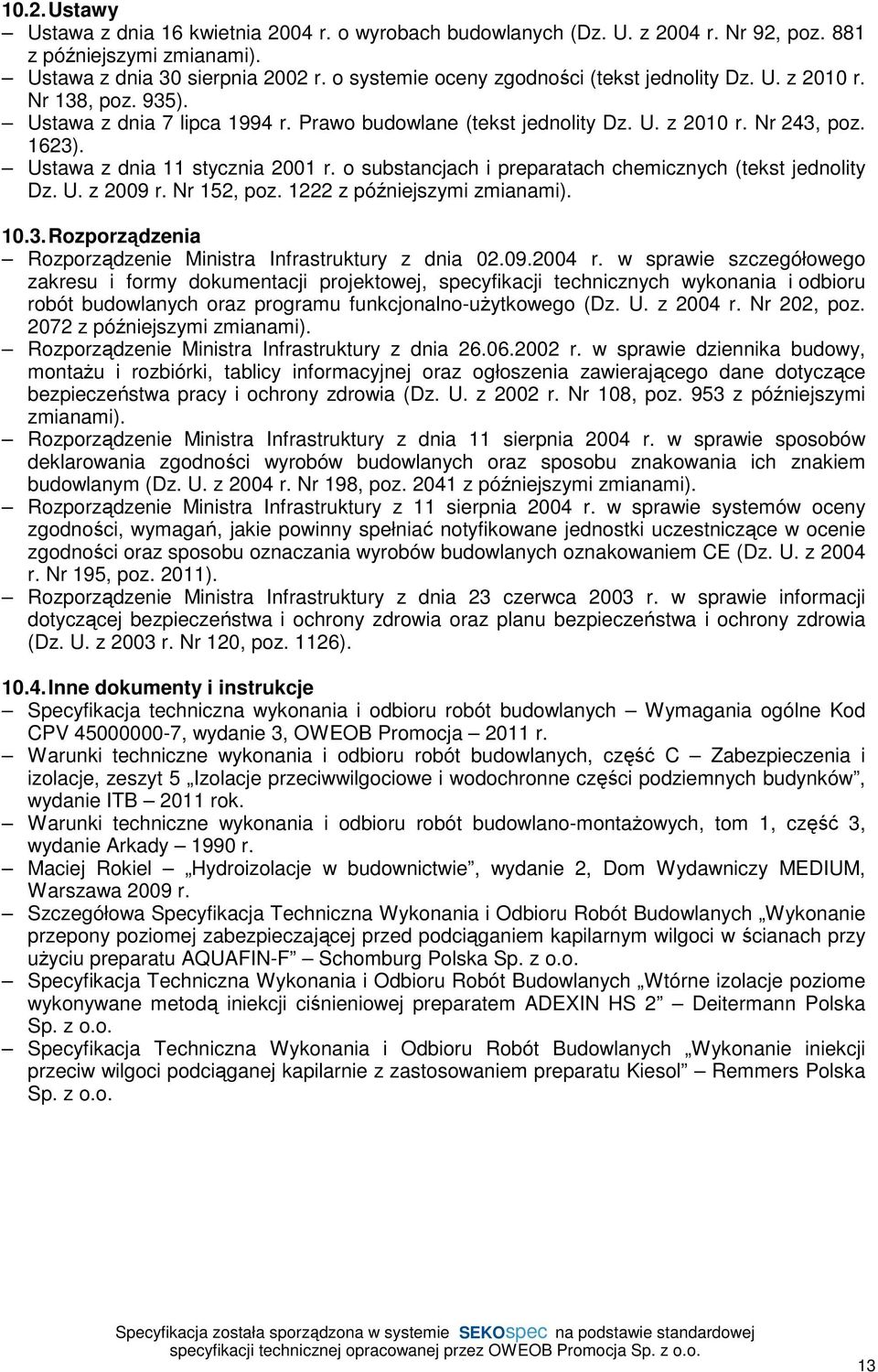 Ustawa z dnia 11 stycznia 2001 r. o substancjach i preparatach chemicznych (tekst jednolity Dz. U. z 2009 r. Nr 152, poz. 1222 z późniejszymi zmianami). 10.3.