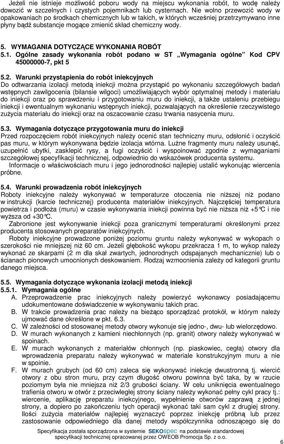 WYMAGANIA DOTYCZĄCE WYKONANIA ROBÓT 5.1. Ogólne zasady wykonania robót podano w ST Wymagania ogólne Kod CPV 45000000-7, pkt 5 5.2.