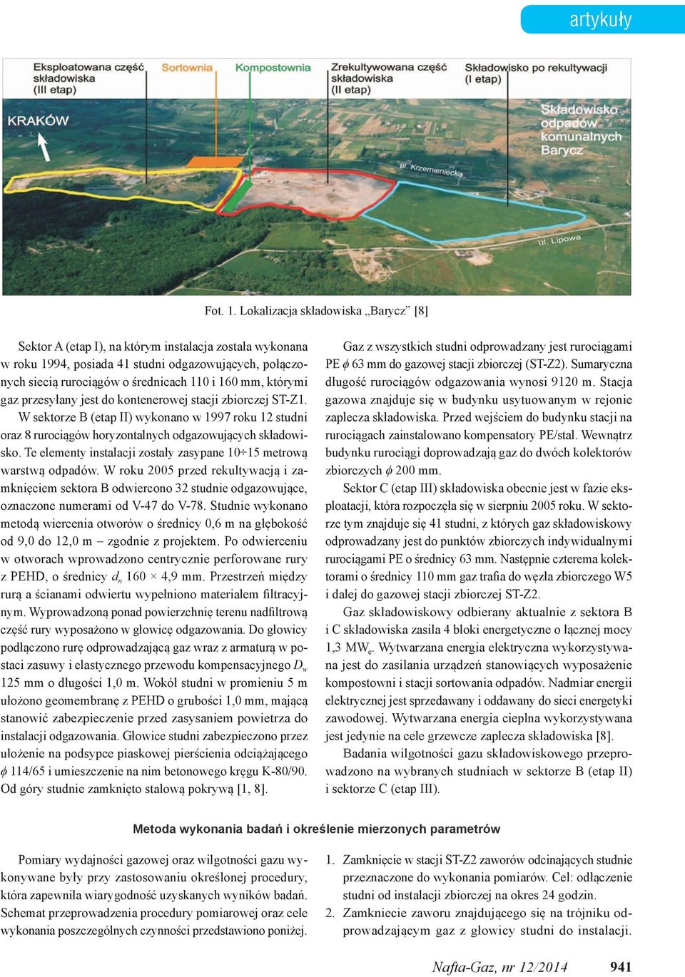 którymi gaz przesyłany jest do kontenerowej stacji zbiorczej ST-Z1. W sektorze B (etap II) wykonano w 1997 roku 12 studni oraz 8 rurociągów horyzontalnych odgazowujących składowisko.