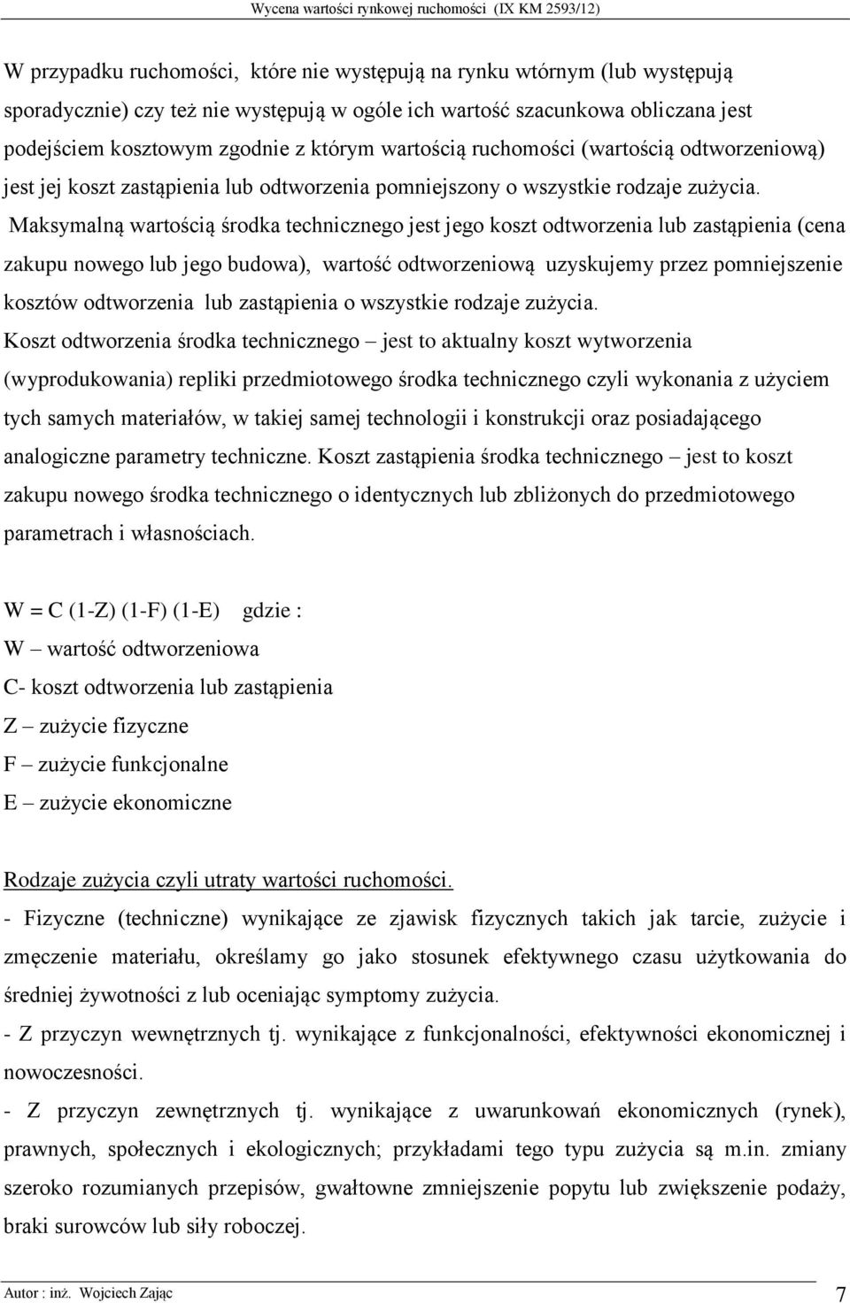 Maksymalną wartością środka technicznego jest jego koszt odtworzenia lub zastąpienia (cena zakupu nowego lub jego budowa), wartość odtworzeniową uzyskujemy przez pomniejszenie kosztów odtworzenia lub