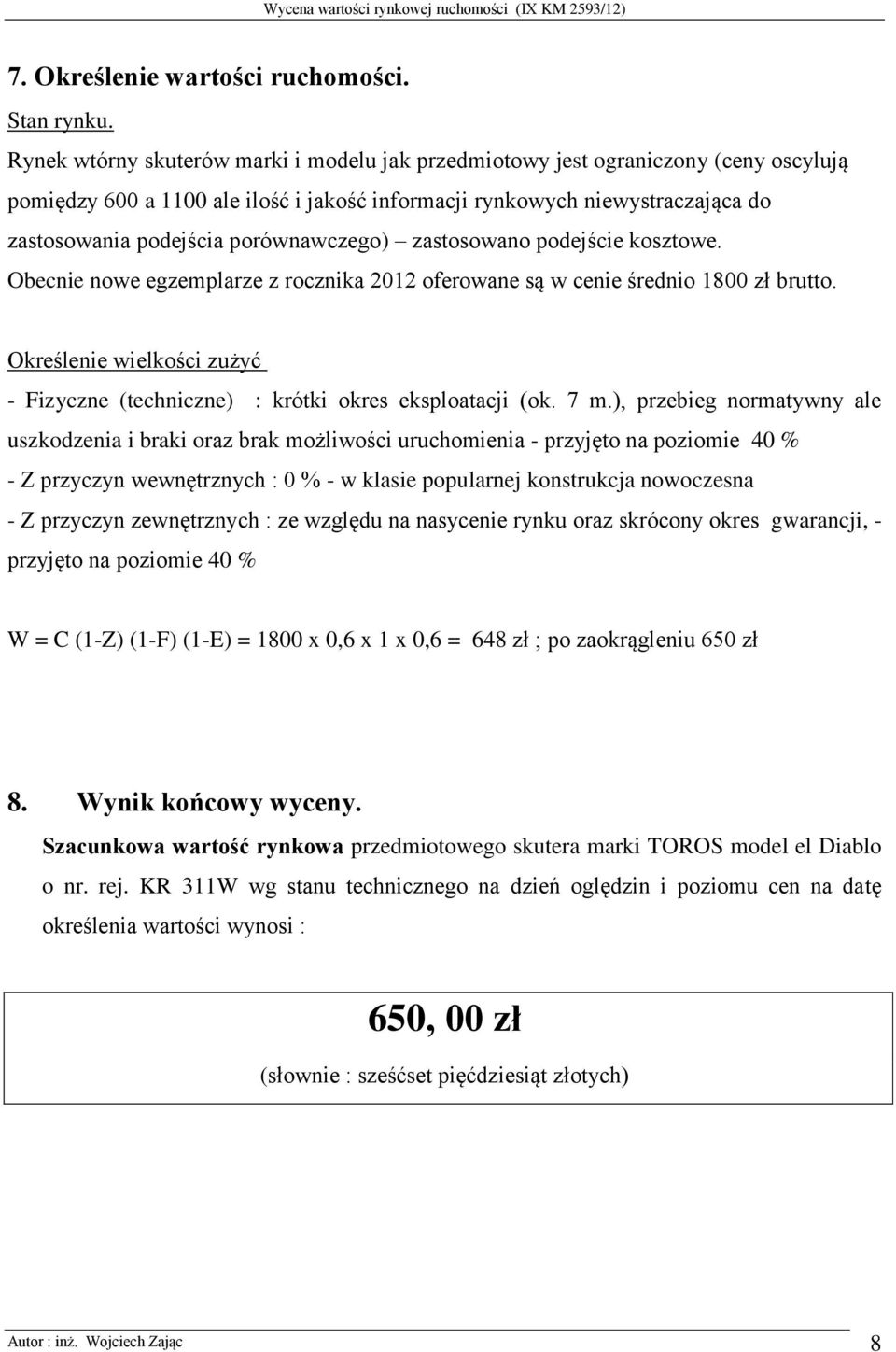 porównawczego) zastosowano podejście kosztowe. Obecnie nowe egzemplarze z rocznika 2012 oferowane są w cenie średnio 1800 zł brutto.