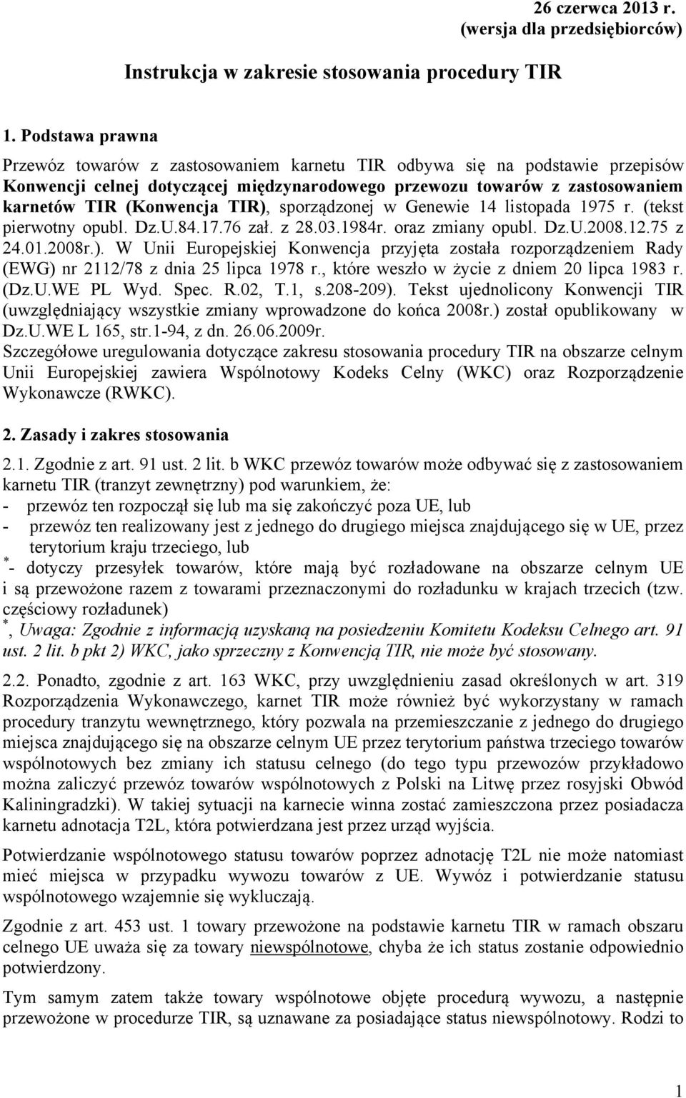 TIR), sporządzonej w Genewie 14 listopada 1975 r. (tekst pierwotny opubl. Dz.U.84.17.76 zał. z 28.03.1984r. oraz zmiany opubl. Dz.U.2008.12.75 z 24.01.2008r.). W Unii Europejskiej Konwencja przyjęta została rozporządzeniem Rady (EWG) nr 2112/78 z dnia 25 lipca 1978 r.