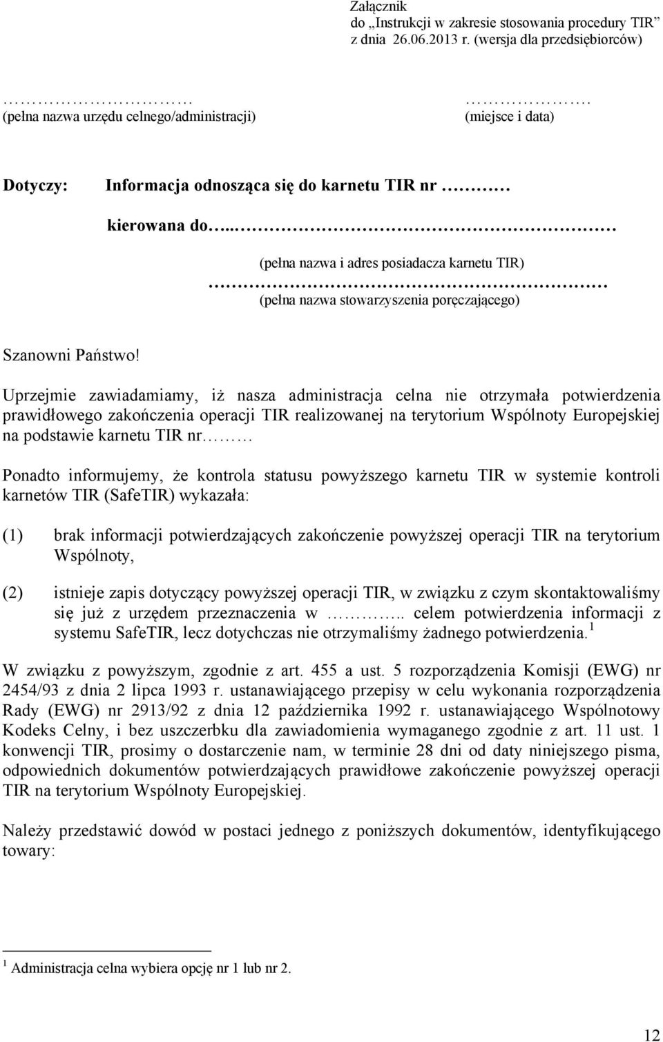 Uprzejmie zawiadamiamy, iż nasza administracja celna nie otrzymała potwierdzenia prawidłowego zakończenia operacji TIR realizowanej na terytorium Wspólnoty Europejskiej na podstawie karnetu TIR nr