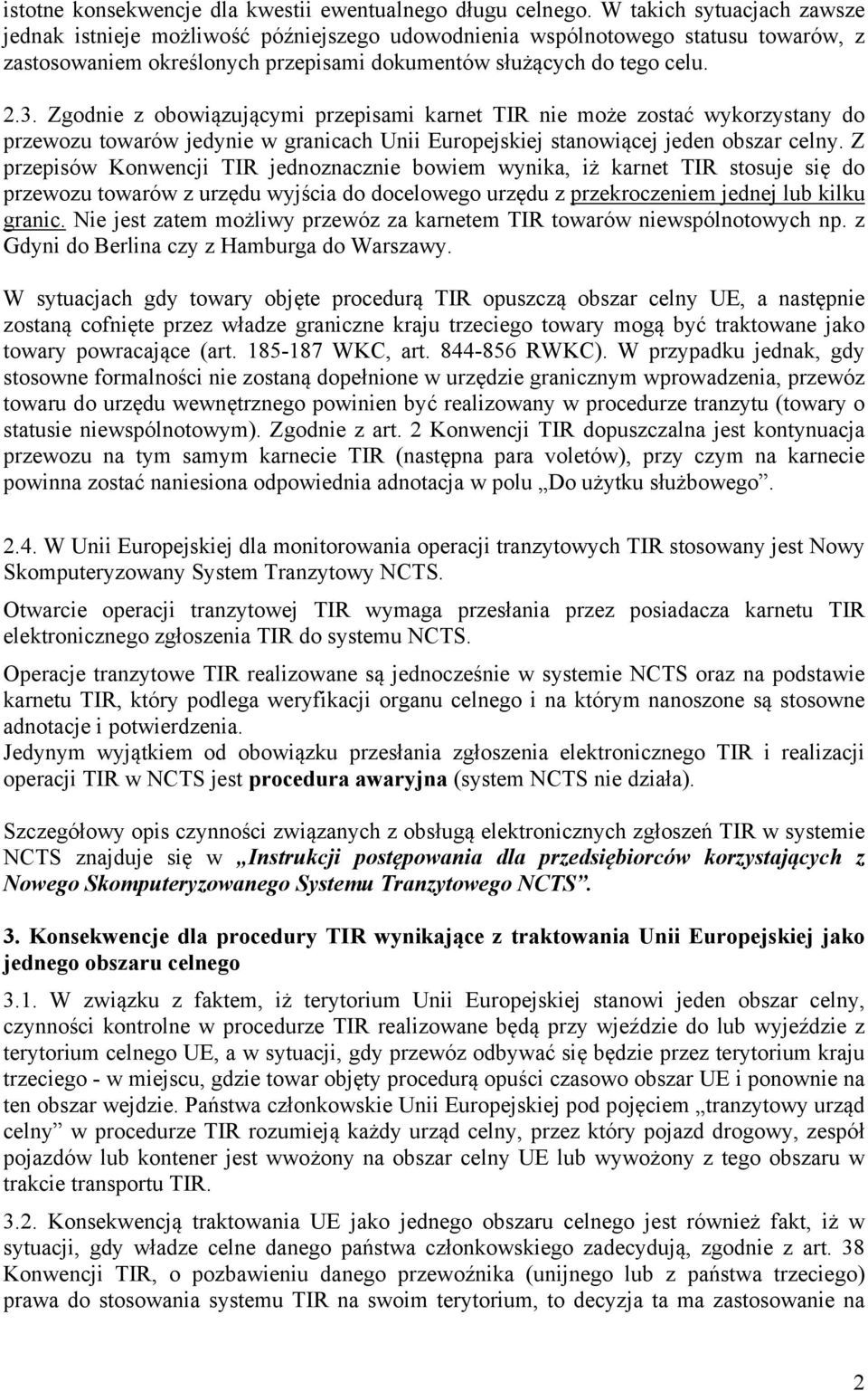 Zgodnie z obowiązującymi przepisami karnet TIR nie może zostać wykorzystany do przewozu towarów jedynie w granicach Unii Europejskiej stanowiącej jeden obszar celny.