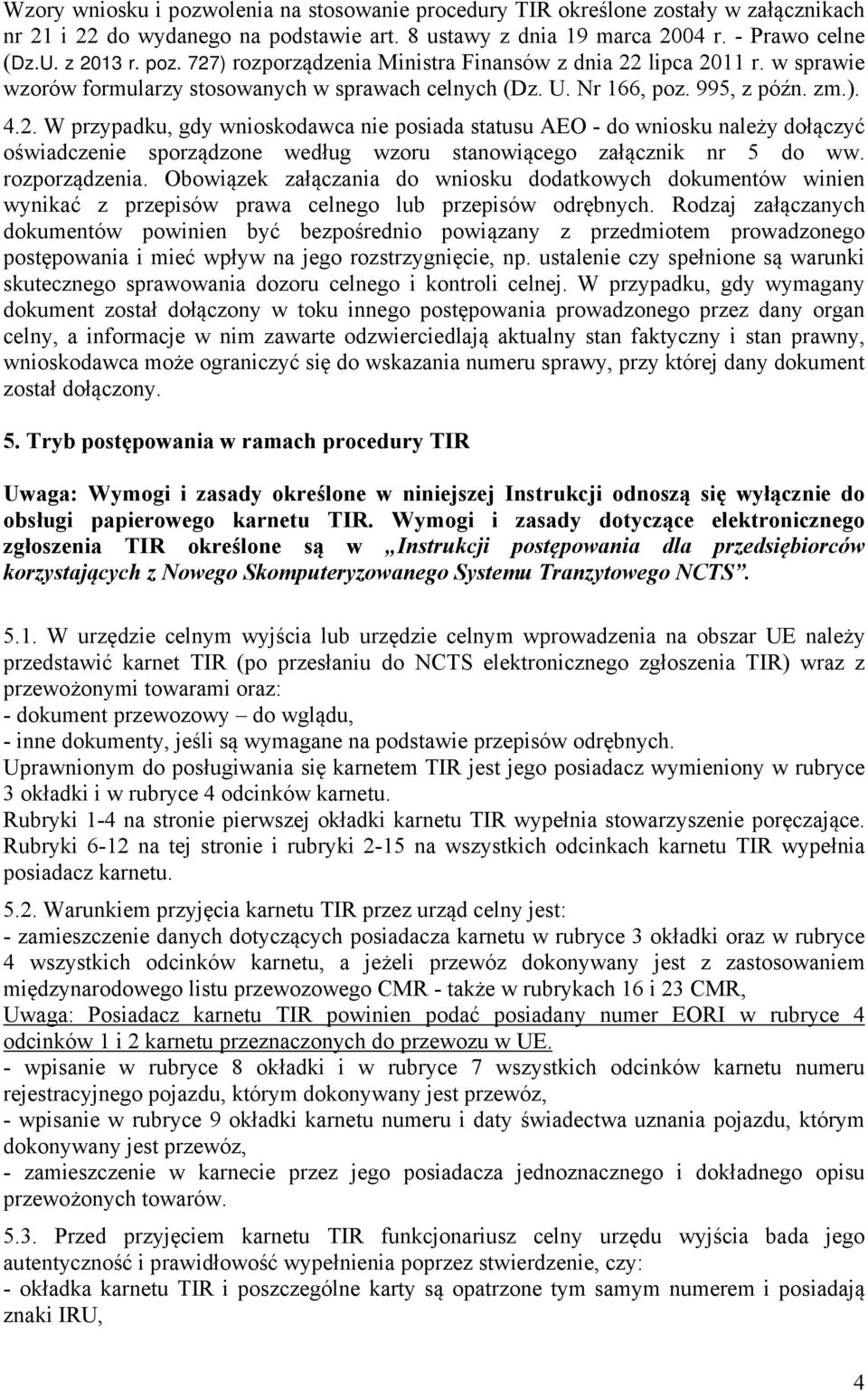 W przypadku, gdy wnioskodawca nie posiada statusu AEO - do wniosku należy dołączyć oświadczenie sporządzone według wzoru stanowiącego załącznik nr 5 do ww. rozporządzenia.