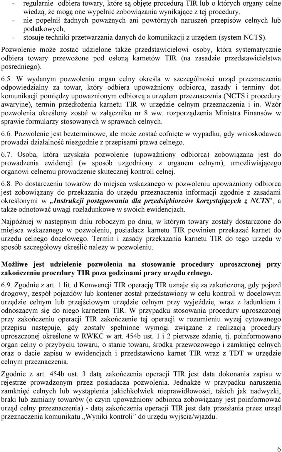 Pozwolenie może zostać udzielone także przedstawicielowi osoby, która systematycznie odbiera towary przewożone pod osłoną karnetów TIR (na zasadzie przedstawicielstwa pośredniego). 6.5.