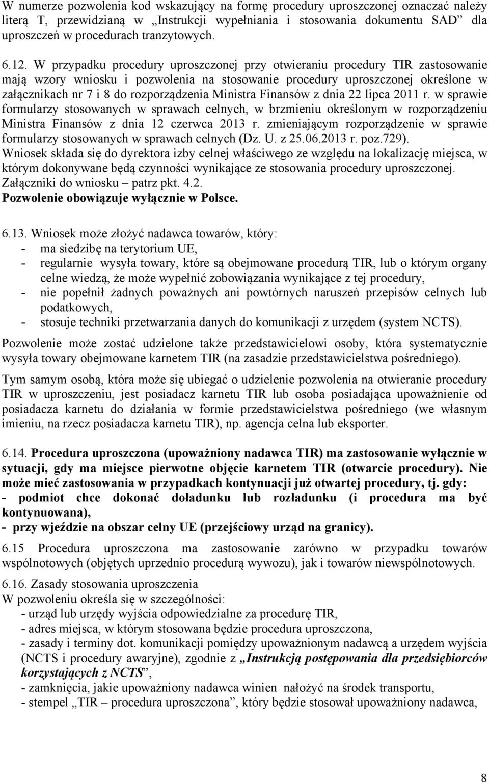 W przypadku procedury uproszczonej przy otwieraniu procedury TIR zastosowanie mają wzory wniosku i pozwolenia na stosowanie procedury uproszczonej określone w załącznikach nr 7 i 8 do rozporządzenia