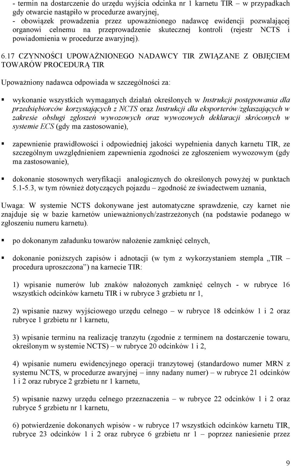 17 CZYNNOŚCI UPOWAŻNIONEGO NADAWCY TIR ZWIĄZANE Z OBJĘCIEM TOWARÓW PROCEDURĄ TIR Upoważniony nadawca odpowiada w szczególności za: wykonanie wszystkich wymaganych działań określonych w Instrukcji