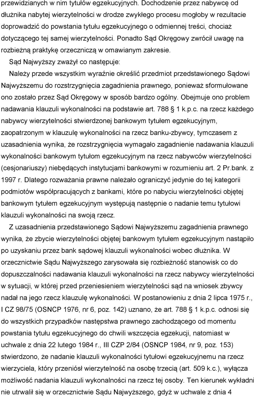 samej wierzytelności. Ponadto Sąd Okręgowy zwrócił uwagę na rozbieżną praktykę orzeczniczą w omawianym zakresie.