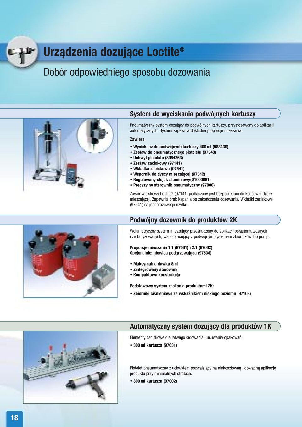 Zawiera: Wyciskacz do podwójnych kartuszy 400 ml (983439) Zestaw do pneumatycznego pistoletu (97543) Uchwyt pistoletu (8954263) Zestaw zaciskowy (97141) Wkładka zaciskowa (97541) Wspornik do dyszy