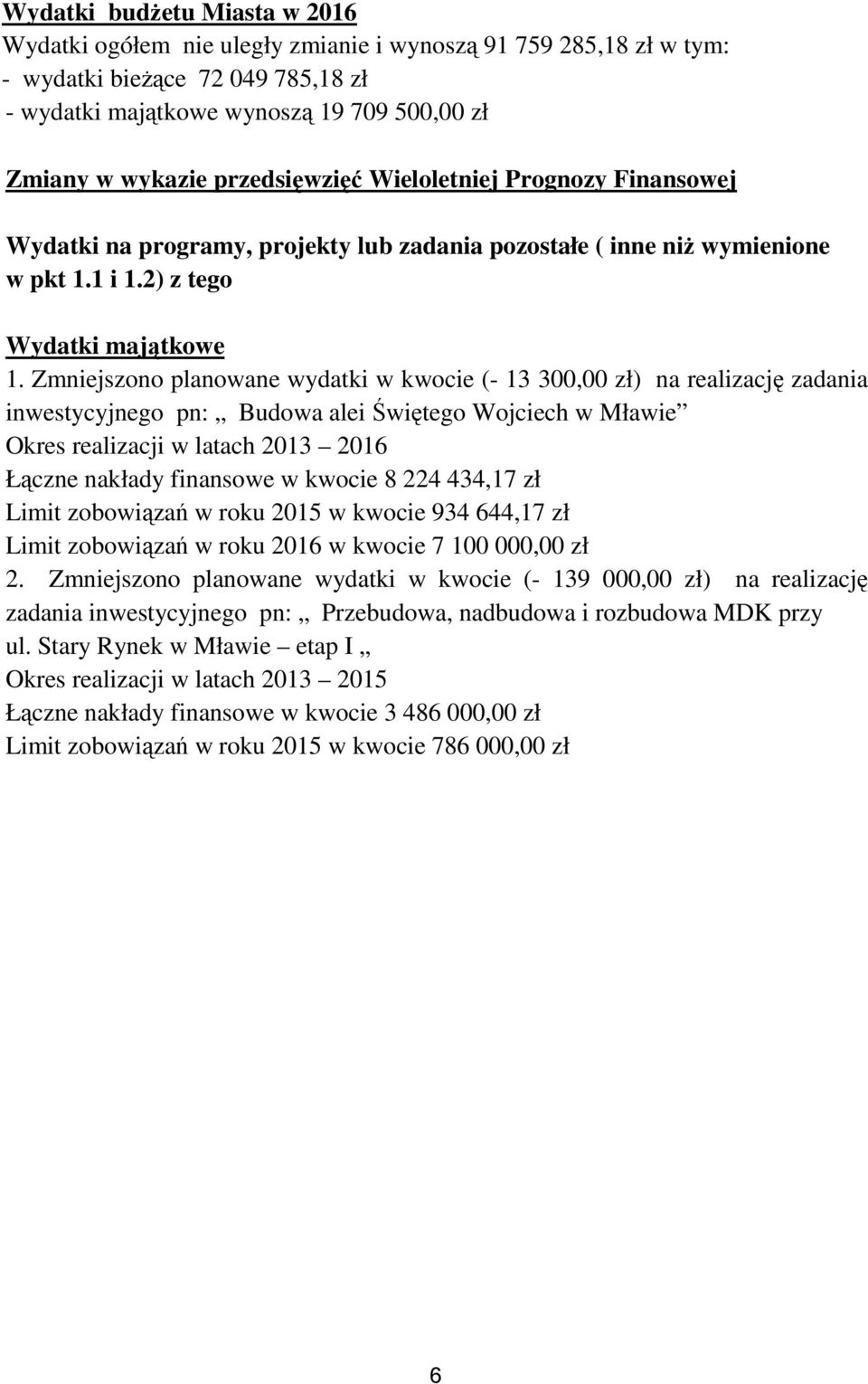 Zmniejszono planowane wydatki w kwocie (- 13 300,00 zł) na realizację zadania inwestycyjnego pn: Budowa alei Świętego Wojciech w Mławie Okres realizacji w latach 2013 2016 Łączne nakłady finansowe w