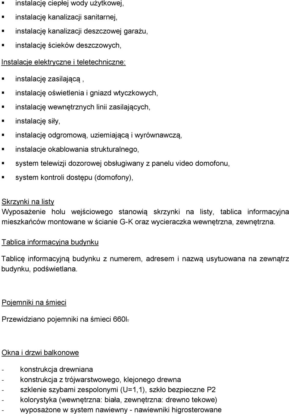 strukturalnego, system telewizji dozorowej obsługiwany z panelu video domofonu, system kontroli dostępu (domofony), Skrzynki na listy Wyposażenie holu wejściowego stanowią skrzynki na listy, tablica