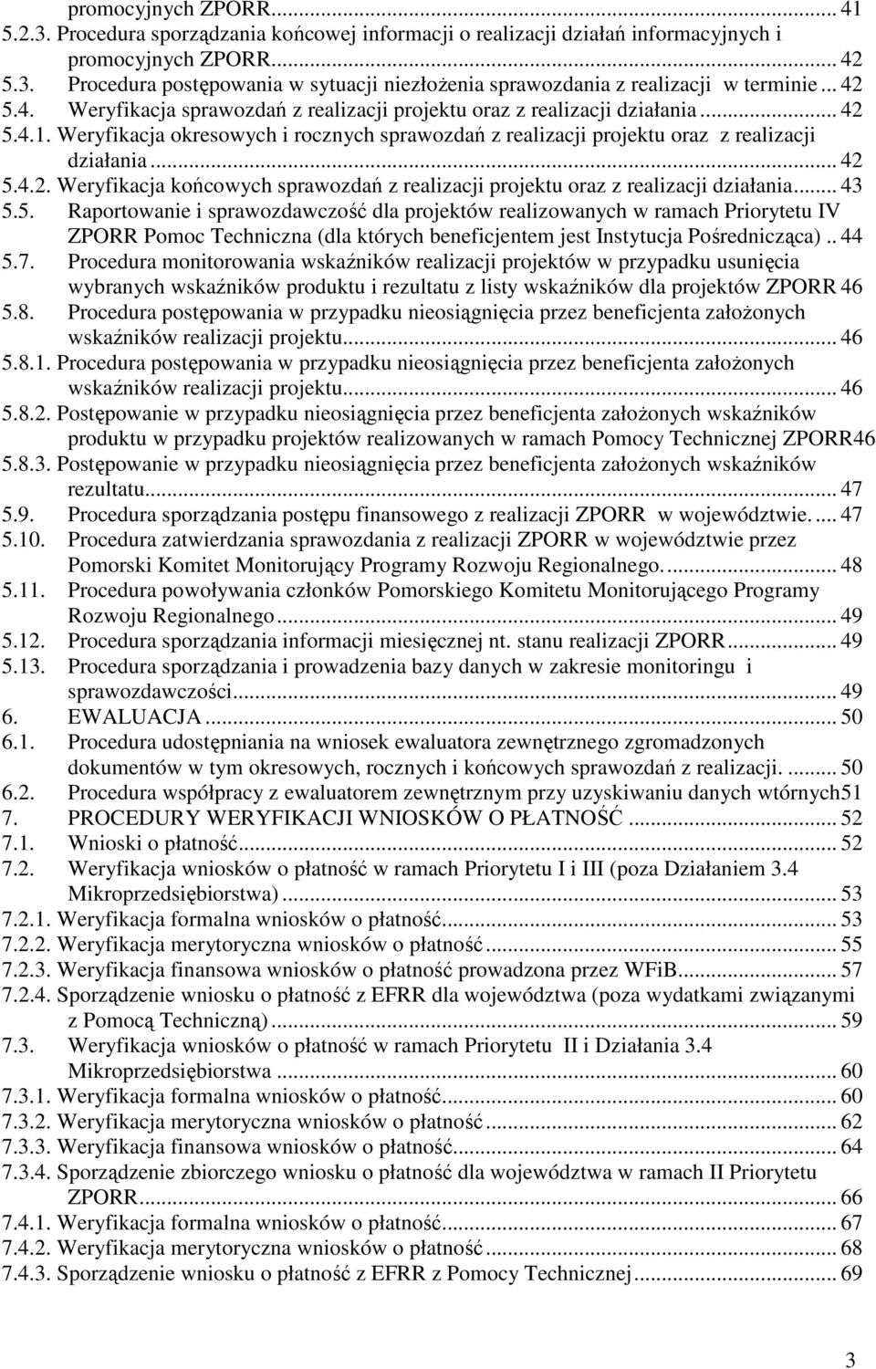 .. 43 5.5. Raportowanie i sprawozdawczość dla projektów realizowanych w ramach Priorytetu IV ZPORR Pomoc Techniczna (dla których beneficjentem jest Instytucja Pośrednicząca).. 44 5.7.