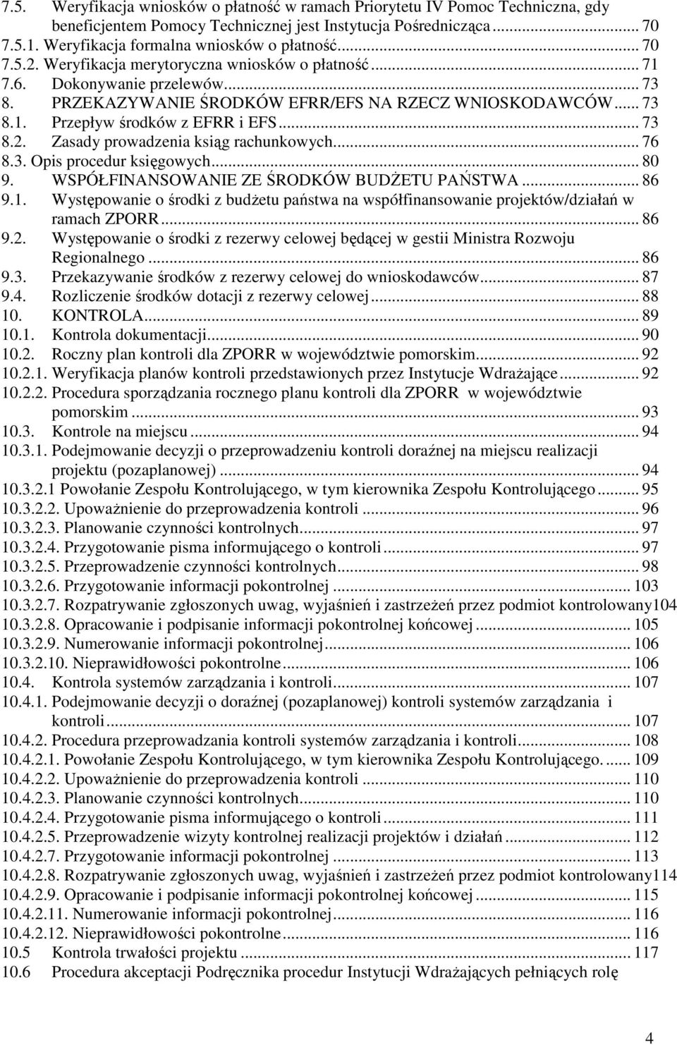 .. 73 8.2. Zasady prowadzenia ksiąg rachunkowych... 76 8.3. Opis procedur księgowych... 80 9. WSPÓŁFINANSOWANIE ZE ŚRODKÓW BUDśETU PAŃSTWA... 86 9.1.