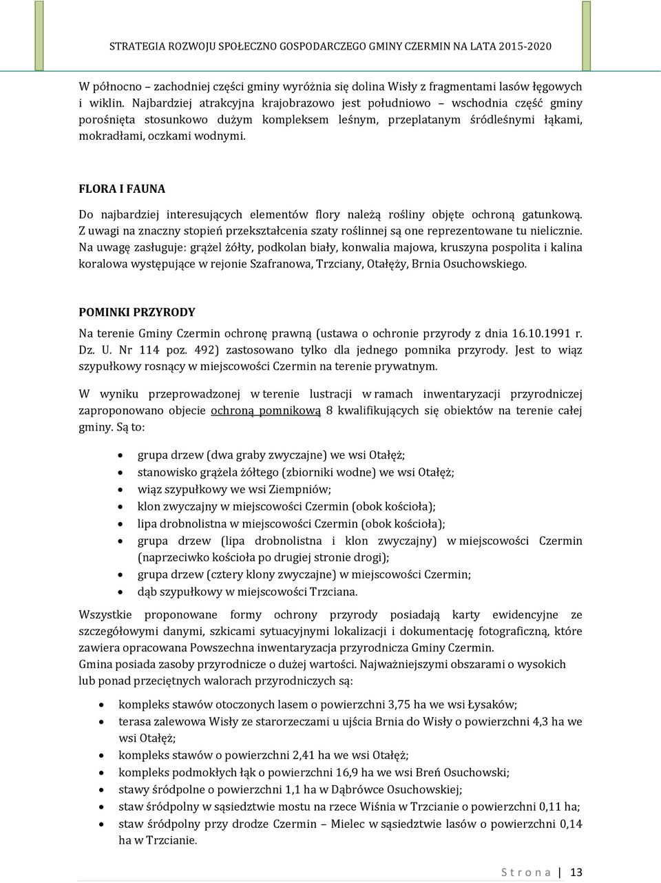 FLORA I FAUNA Do najbardziej interesujących elementów flory należą rośliny objęte ochroną gatunkową. Z uwagi na znaczny stopień przekształcenia szaty roślinnej są one reprezentowane tu nielicznie.