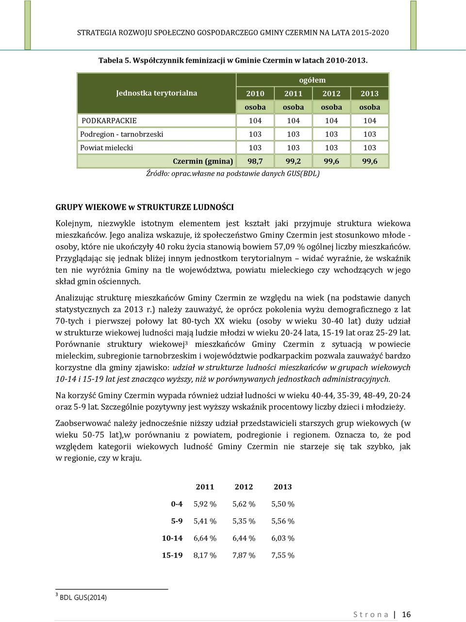 99,2 99,6 99,6 Źródło: oprac.własne na podstawie danych GUS(BDL) GRUPY WIEKOWE w STRUKTURZE LUDNOŚCI Kolejnym, niezwykle istotnym elementem jest kształt jaki przyjmuje struktura wiekowa mieszkańców.