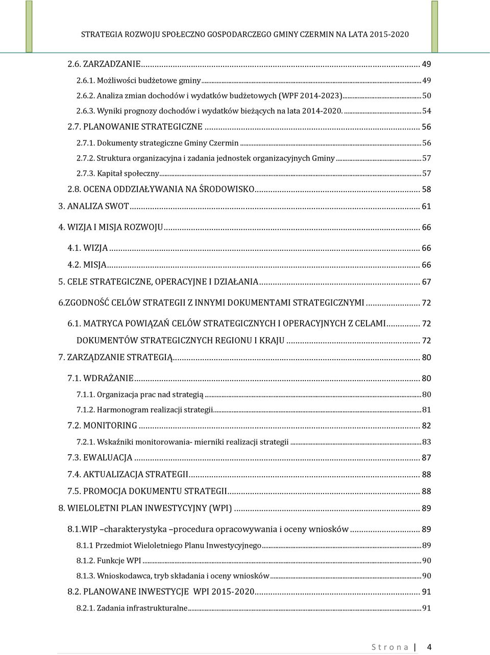 OCENA ODDZIAŁYWANIA NA ŚRODOWISKO...58 3. ANALIZA SWOT...61 4. WIZJA I MISJA ROZWOJU...66 4.1. WIZJA...66 4.2. MISJA...66 5. CELE STRATEGICZNE, OPERACYJNE I DZIAŁANIA...67 6.