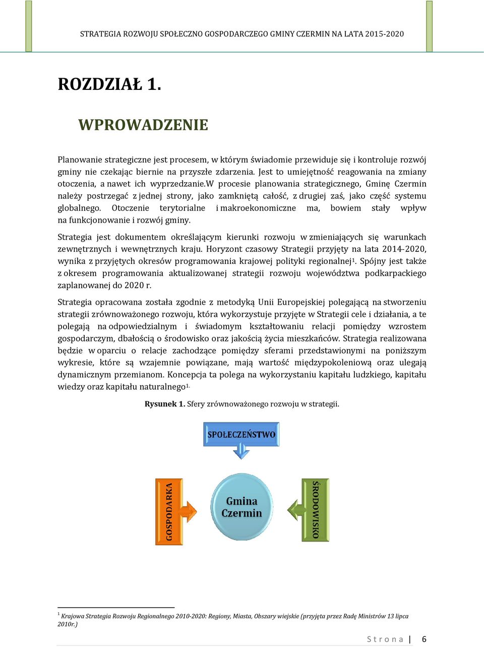 w procesie planowania strategicznego, Gminę Czermin należy postrzegać z jednej strony, jako zamkniętą całość, z drugiej zaś, jako część systemu globalnego.