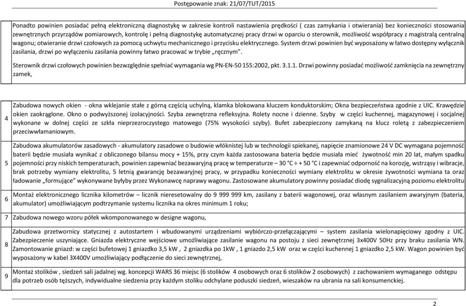 przycisku elektrycznego. System drzwi powinien być wyposażony w łatwo dostępny wyłącznik zasilania, drzwi po wyłączeniu zasilania powinny łatwo pracować w trybie ręcznym.