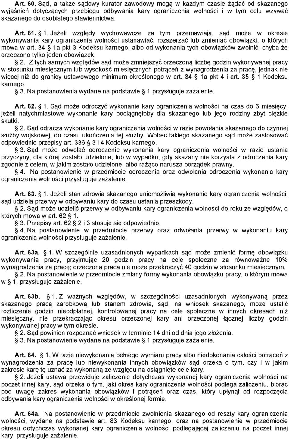 stawiennictwa. Art. 61. 1. Jeżeli względy wychowawcze za tym przemawiają, sąd może w okresie wykonywania kary ograniczenia wolności ustanawiać, rozszerzać lub zmieniać obowiązki, o których mowa w art.