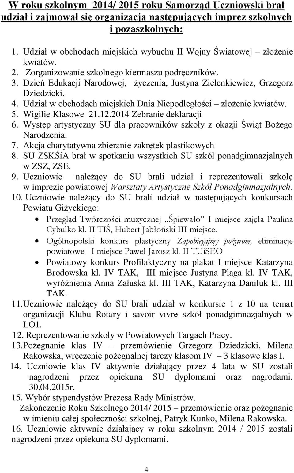 Dzień Edukacji Narodowej, życzenia, Justyna Zielenkiewicz, Grzegorz Dziedzicki. 4. Udział w obchodach miejskich Dnia Niepodległości złożenie kwiatów. 5. Wigilie Klasowe 21.12.