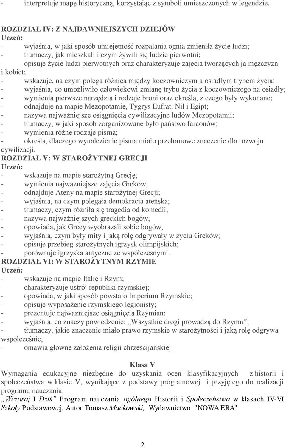 pierwotnych oraz charakteryzuje zajęcia tworzących ją mężczyzn i kobiet; - wskazuje, na czym polega różnica między koczowniczym a osiadłym trybem życia; - wyjaśnia, co umożliwiło człowiekowi zmianę