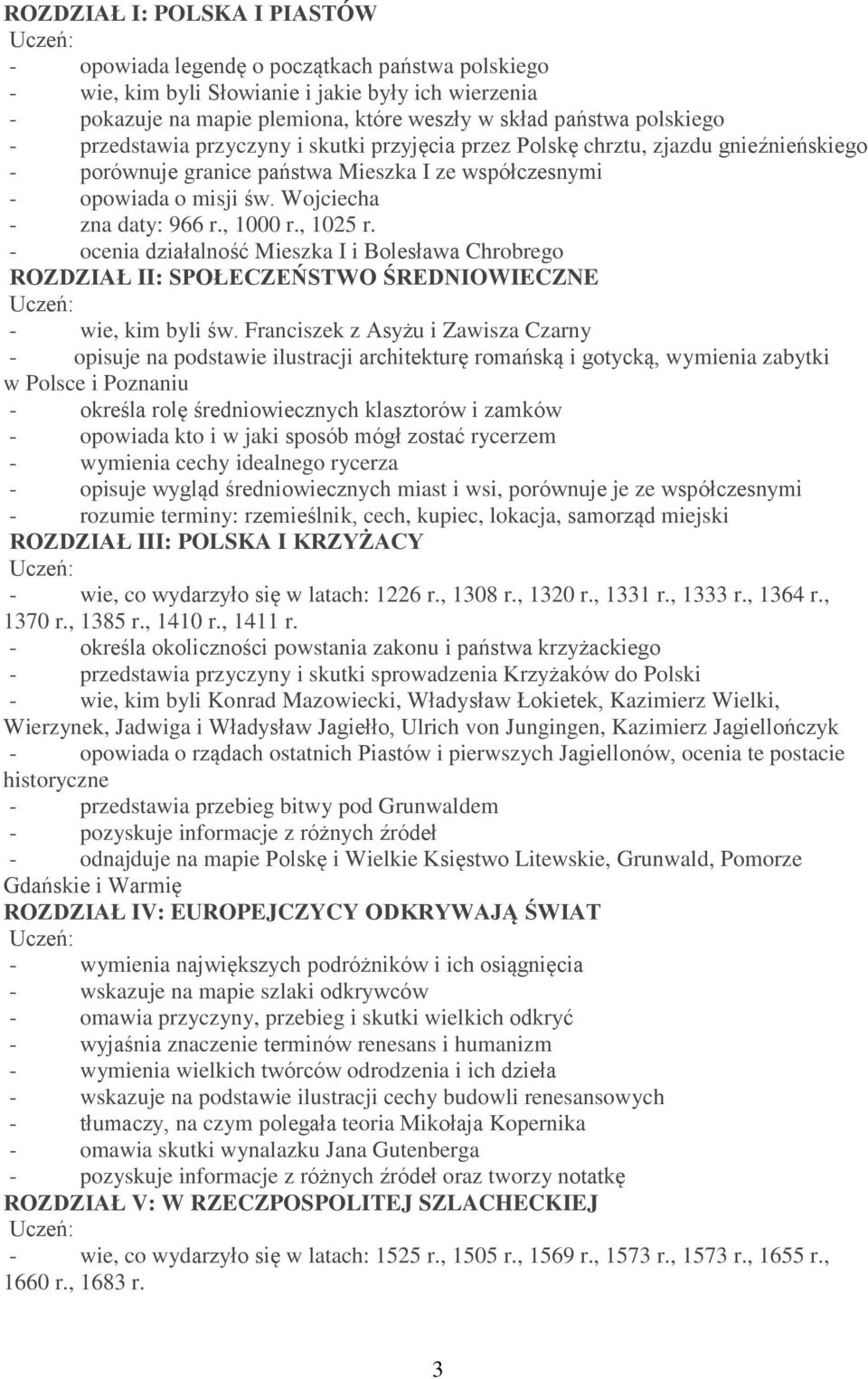 Wojciecha - zna daty: 966 r., 1000 r., 1025 r. - ocenia działalność Mieszka I i Bolesława Chrobrego ROZDZIAŁ II: SPOŁECZEŃSTWO ŚREDNIOWIECZNE - wie, kim byli św.