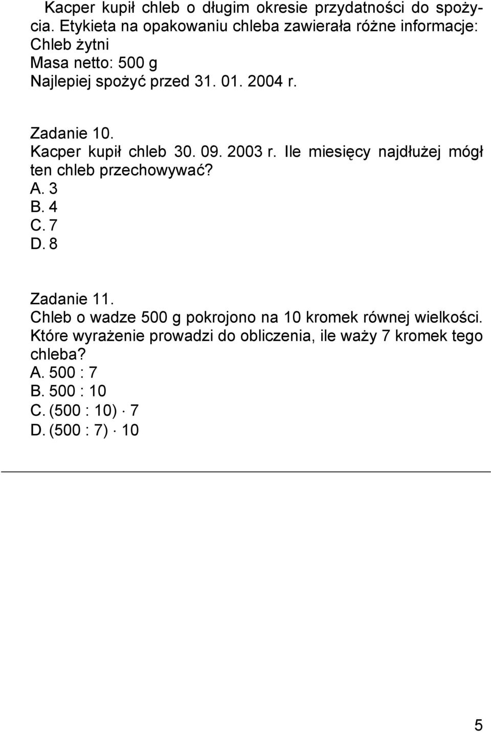 Zadanie 10. Kacper kupił chleb 30. 09. 2003 r. Ile miesięcy najdłużej mógł ten chleb przechowywać? A. 3 B. 4 C. 7 D.