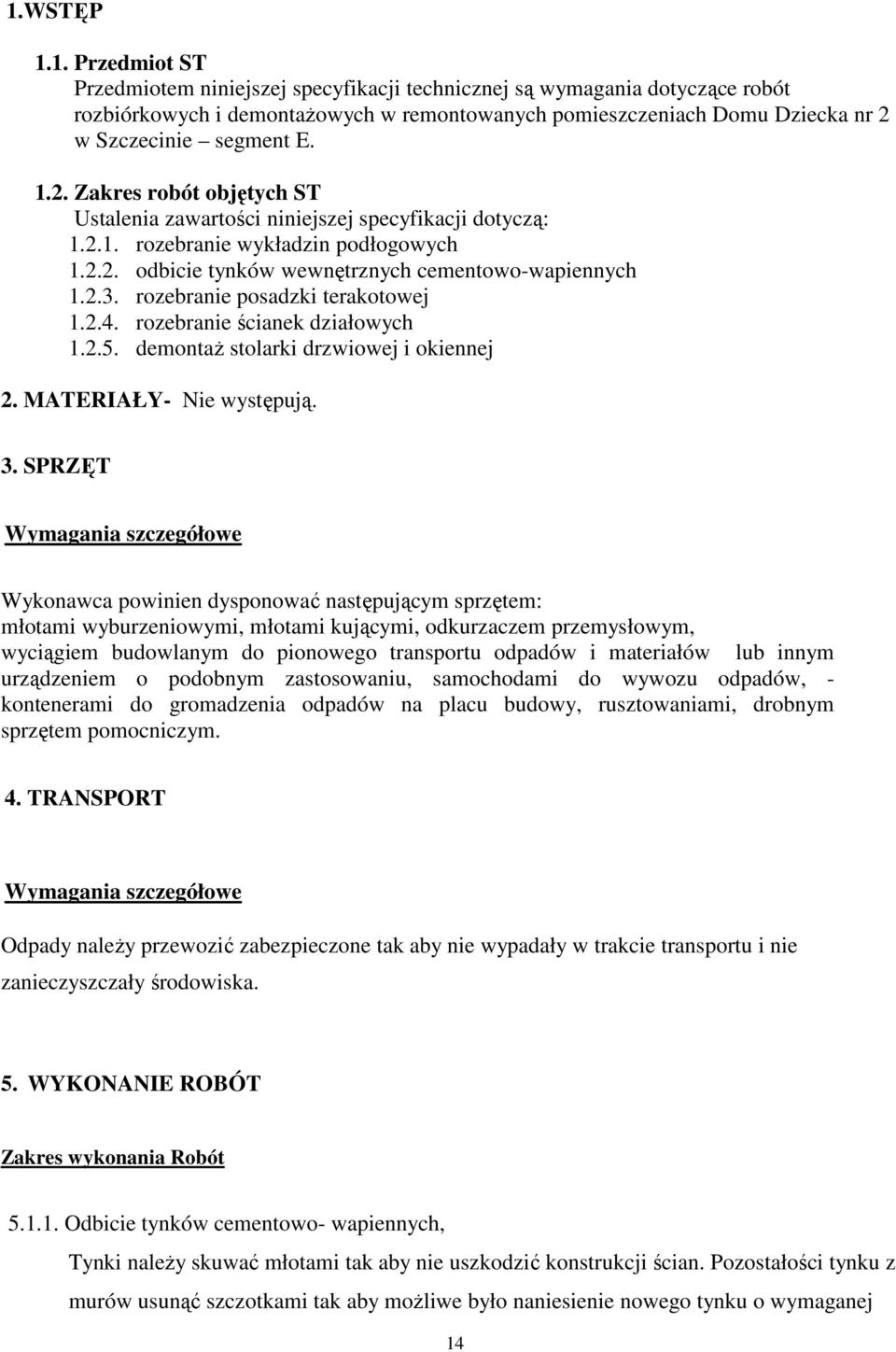 rozebranie posadzki terakotowej 1.2.4. rozebranie ścianek działowych 1.2.5. demontaŝ stolarki drzwiowej i okiennej 2. MATERIAŁY- Nie występują. 3.