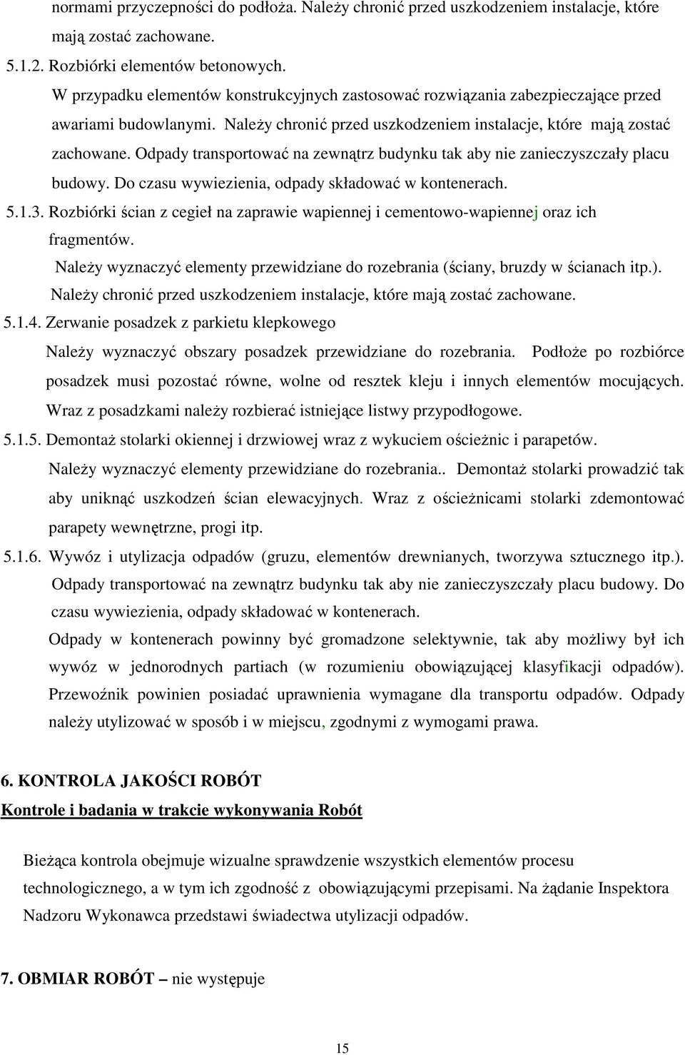 Odpady transportować na zewnątrz budynku tak aby nie zanieczyszczały placu budowy. Do czasu wywiezienia, odpady składować w kontenerach. 5.1.3.