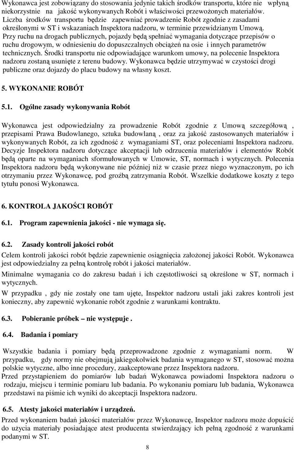 Przy ruchu na drogach publicznych, pojazdy będą spełniać wymagania dotyczące przepisów o ruchu drogowym, w odniesieniu do dopuszczalnych obciąŝeń na osie i innych parametrów technicznych.