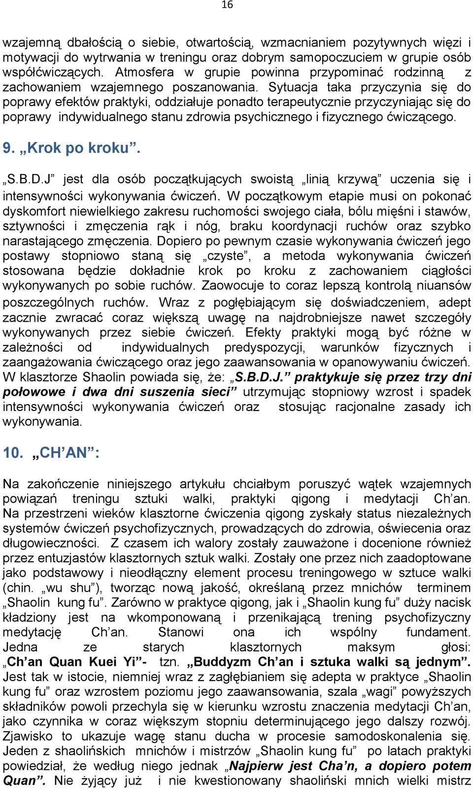 Sytuacja taka przyczynia się do poprawy efektów praktyki, oddziałuje ponadto terapeutycznie przyczyniając się do poprawy indywidualnego stanu zdrowia psychicznego i fizycznego ćwiczącego. 9.