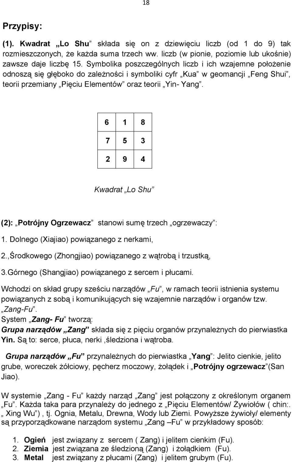 6 1 8 7 5 3 2 9 4 Kwadrat Lo Shu (2): Potrójny Ogrzewacz stanowi sumę trzech ogrzewaczy : 1. Dolnego (Xiajiao) powiązanego z nerkami, 2.,Środkowego (Zhongjiao) powiązanego z wątrobą i trzustką, 3.