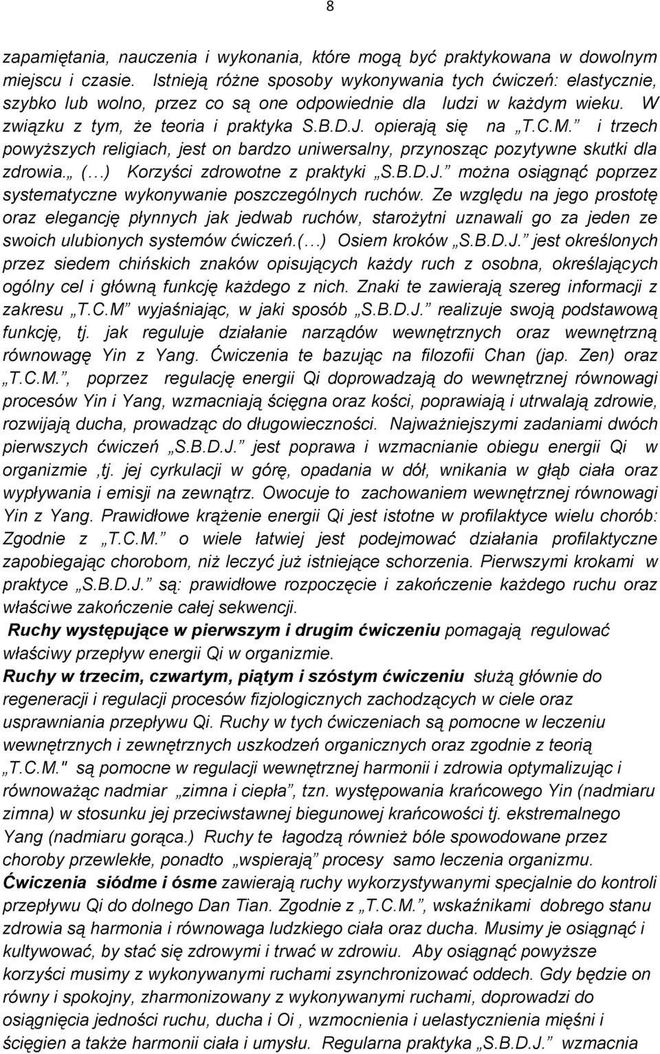 C.M. i trzech powyższych religiach, jest on bardzo uniwersalny, przynosząc pozytywne skutki dla zdrowia. ( ) Korzyści zdrowotne z praktyki S.B.D.J.