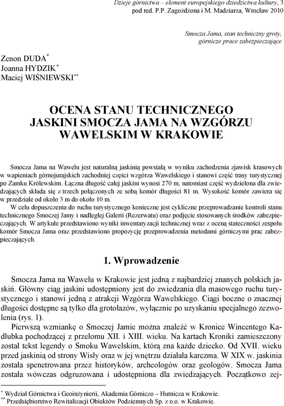 WAWELSKIM W KRAKOWIE Smocza Jama na Wawelu jest naturalną jaskinią powstałą w wyniku zachodzenia zjawisk krasowych w wapieniach górnojurajskich zachodniej części wzgórza Wawelskiego i stanowi część