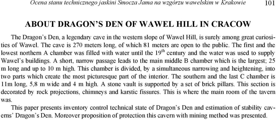 The first and the lowest northern A chamber was filled with water until the 19 th century and the water was used to supply Wawel s buildings.