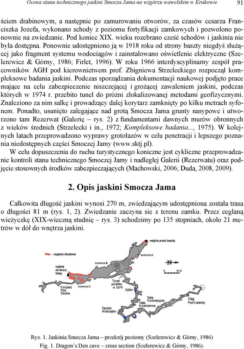 Ponownie udostępniono ją w 1918 roku od strony baszty niegdyś służącej jako fragment systemu wodociągów i zainstalowano oświetlenie elektryczne (Szelerewicz & Górny, 1986; Firlet, 1996).